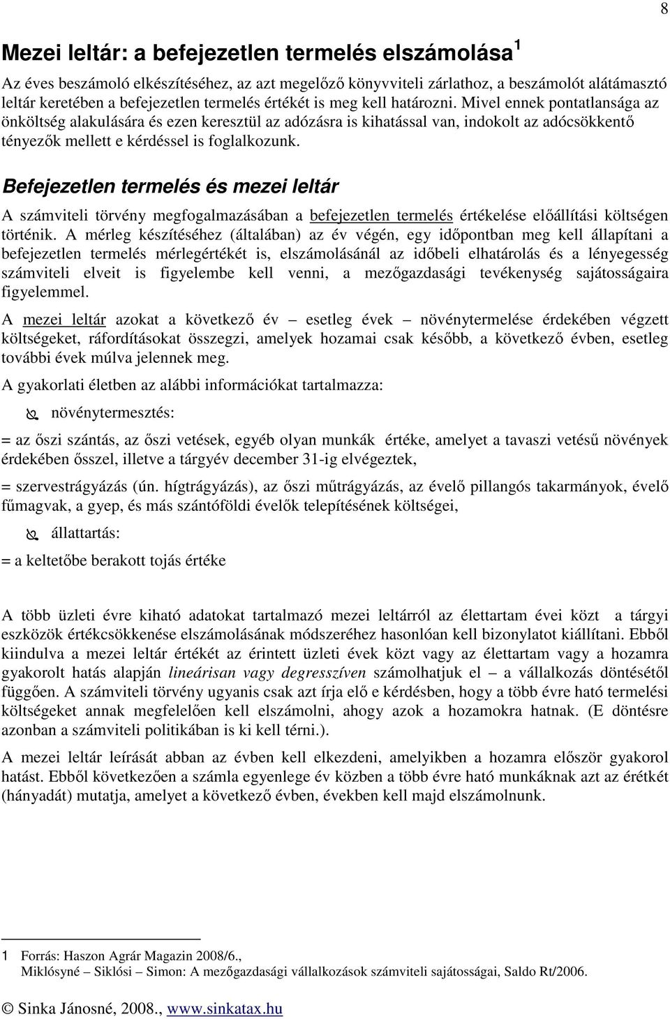 Befejezetlen termel mezei leltár A számviteli törvény megfogalmazásában a befejezetlen termel értékele előállítási költségen történik.