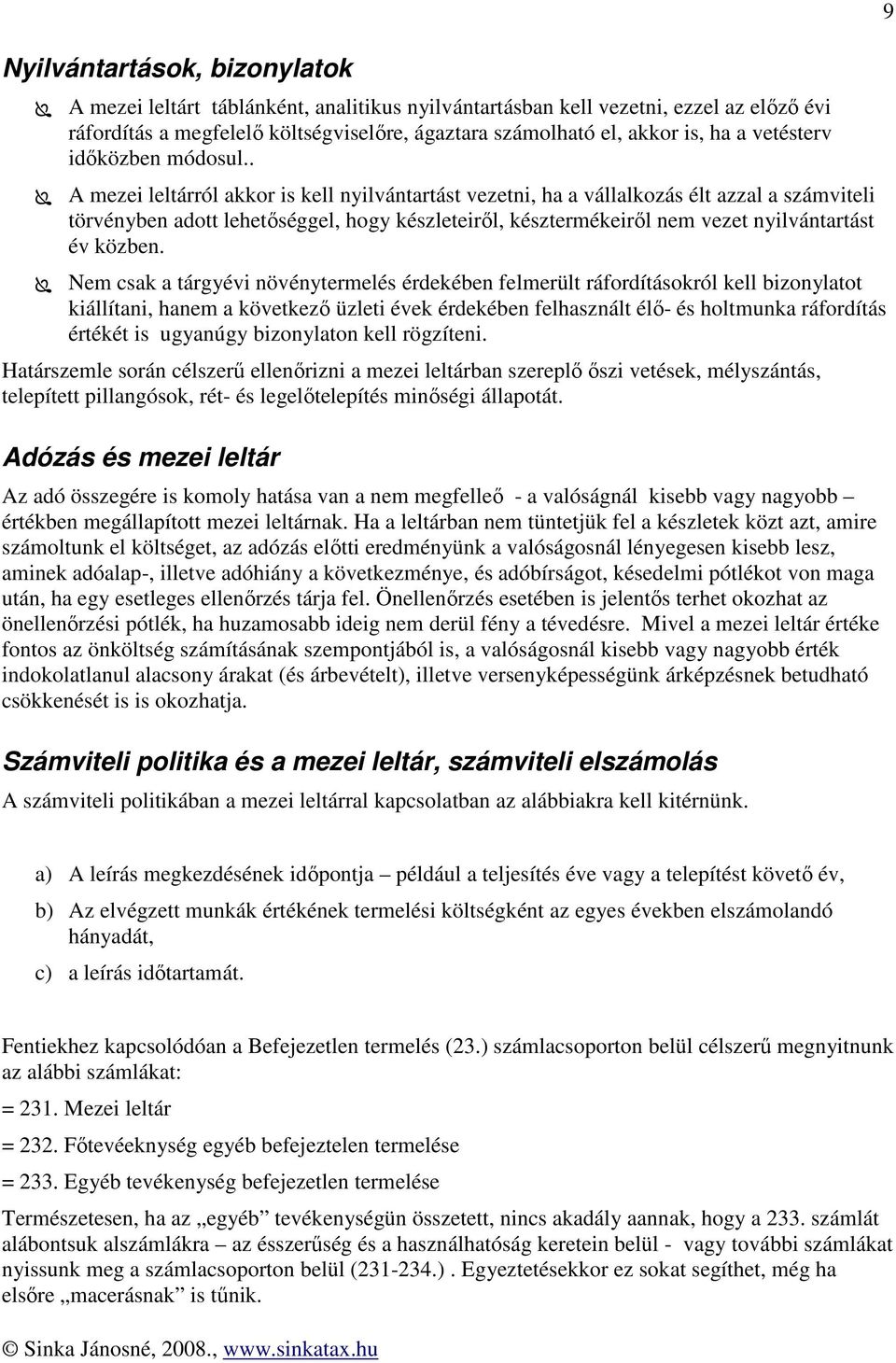 . A mezei leltárról akkor is kell nyilvántartást vezetni, ha a vállalkozás élt azzal a számviteli törvényben adott lehetőséggel, hogy kzleteiről, kztermékeiről nem vezet nyilvántartást év közben.