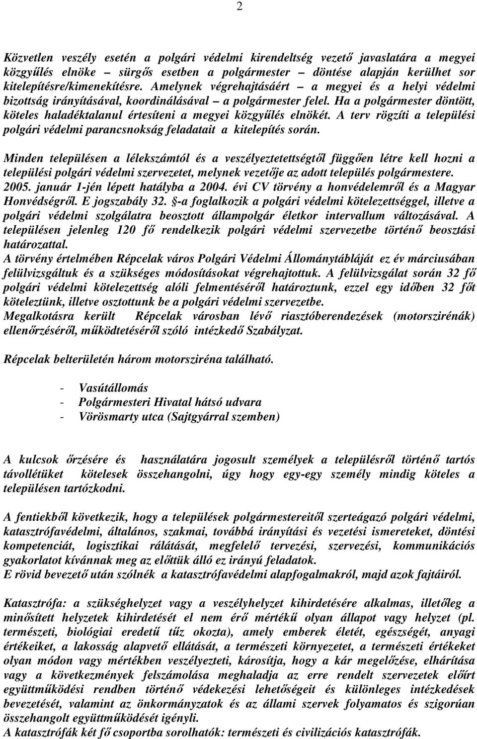 Ha a polgármester döntött, köteles haladéktalanul értesíteni a megyei közgyűlés elnökét. A terv rögzíti a települési polgári védelmi parancsnokság feladatait a kitelepítés során.