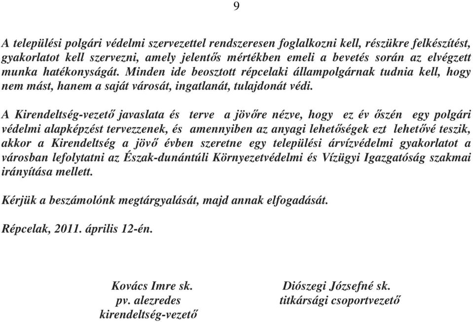 A Kirendeltség-vezető javaslata és terve a jövőre nézve, hogy ez év őszén egy polgári védelmi alapképzést tervezzenek, és amennyiben az anyagi lehetőségek ezt lehetővé teszik, akkor a Kirendeltség a