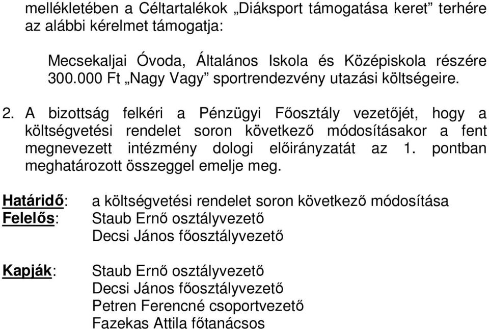 A bizottság felkéri a Pénzügyi Fıosztály vezetıjét, hogy a költségvetési rendelet soron következı módosításakor a fent megnevezett