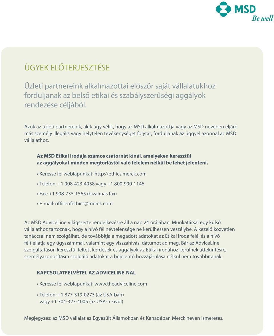 vállalathoz. Az MSD Etikai irodája számos csatornát kínál, amelyeken keresztül az aggályokat minden megtorlástól való félelem nélkül be lehet jelenteni. Keresse fel weblapunkat: http://ethics.merck.