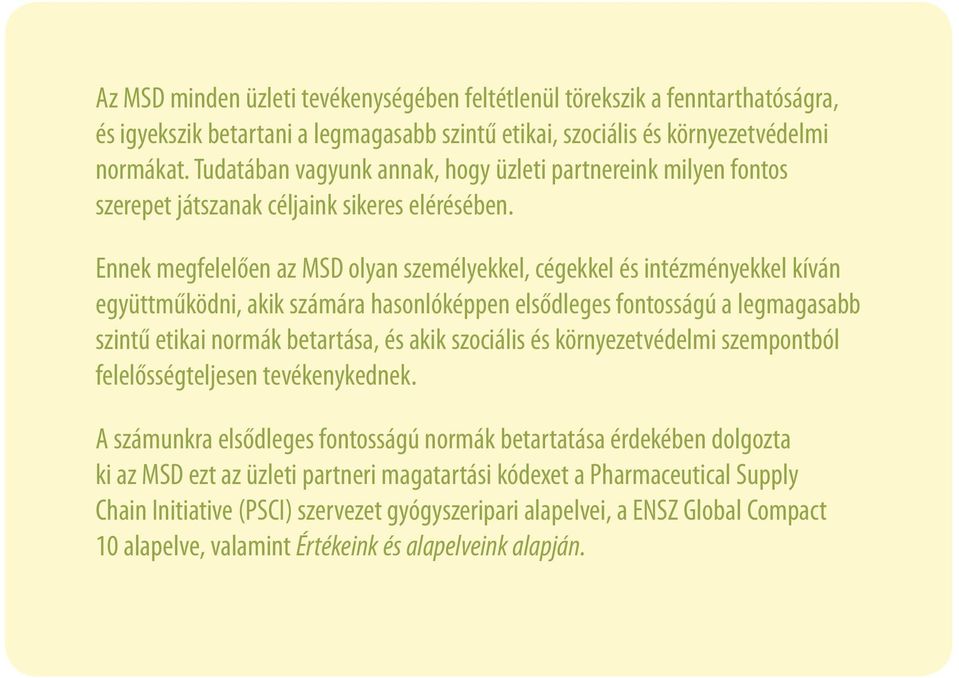 Ennek megfelelően az MSD olyan személyekkel, cégekkel és intézményekkel kíván együttműködni, akik számára hasonlóképpen elsődleges fontosságú a legmagasabb szintű etikai normák betartása, és akik