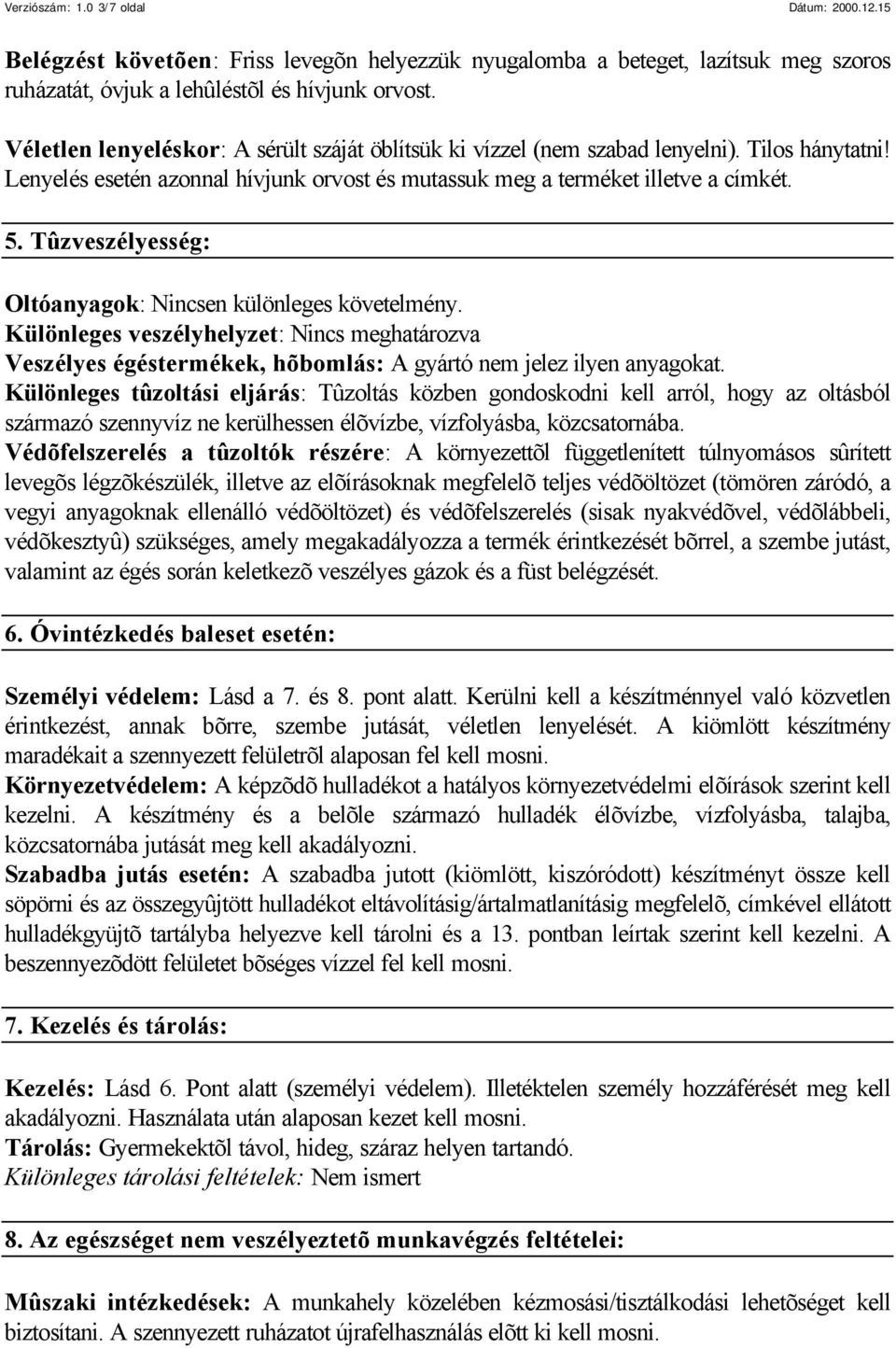 Tûzveszélyesség: Oltóanyagok: Nincsen különleges követelmény. Különleges veszélyhelyzet: Nincs meghatározva Veszélyes égéstermékek, hõbomlás: A gyártó nem jelez ilyen anyagokat.