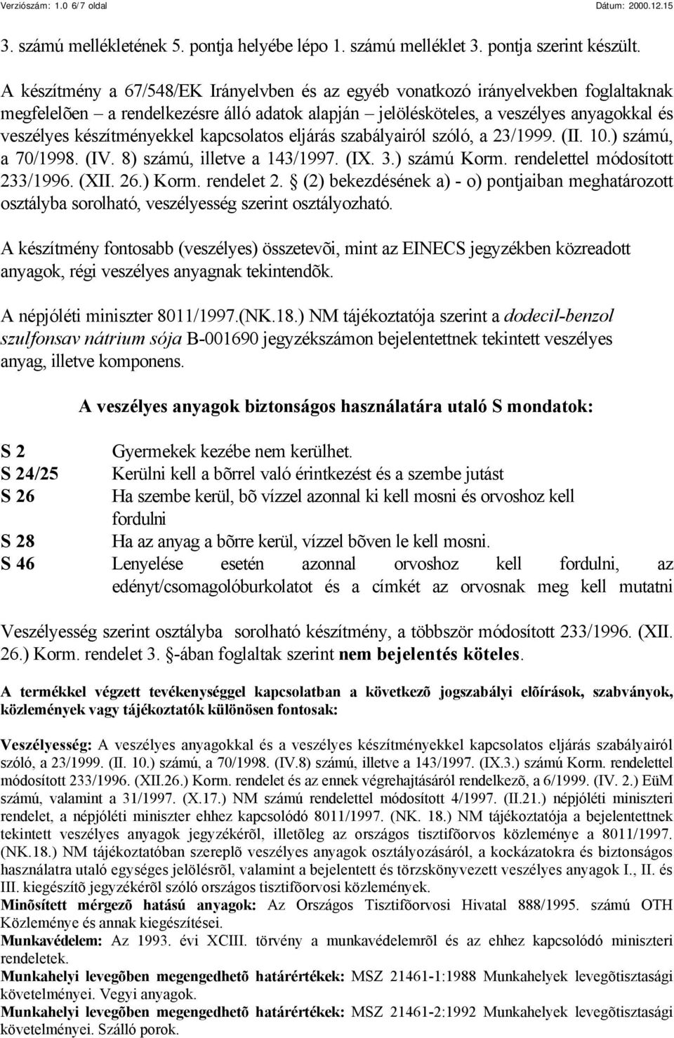 készítményekkel kapcsolatos eljárás szabályairól szóló, a 23/1999. (II. 10.) számú, a 70/1998. (IV. 8) számú, illetve a 143/1997. (IX. 3.) számú Korm. rendelettel módosított 233/1996. (XII. 26.) Korm.