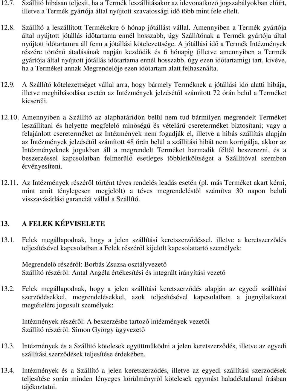 Amennyiben a Termék gyártója által nyújtott jótállás időtartama ennél hosszabb, úgy Szállítónak a Termék gyártója által nyújtott időtartamra áll fenn a jótállási kötelezettsége.