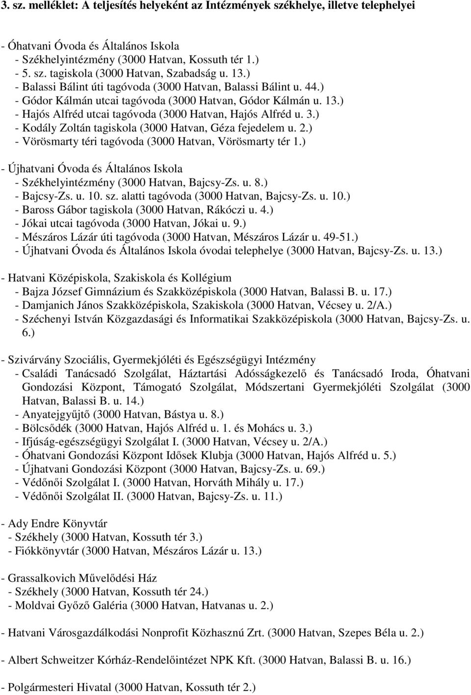 ) - Kodály Zoltán tagiskola (3000 Hatvan, Géza fejedelem u. 2.) - Vörösmarty téri tagóvoda (3000 Hatvan, Vörösmarty tér 1.