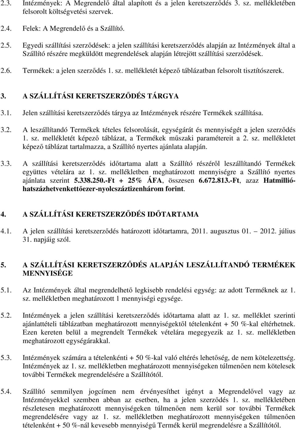 Termékek: a jelen szerződés 1. sz. mellékletét képező táblázatban felsorolt tisztítószerek. 3. A SZÁLLÍTÁSI KERETSZERZŐDÉS TÁRGYA 3.1. Jelen szállítási keretszerződés tárgya az Intézmények részére Termékek szállítása.