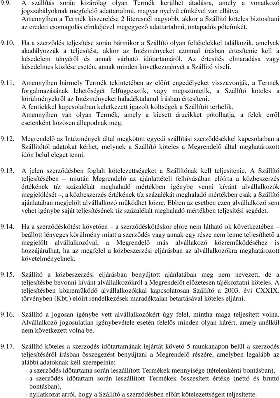 Ha a szerződés teljesítése során bármikor a Szállító olyan feltételekkel találkozik, amelyek akadályozzák a teljesítést, akkor az Intézményeket azonnal írásban értesítenie kell a késedelem tényéről