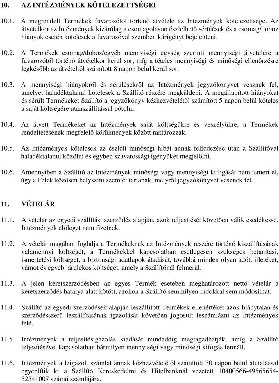 A Termékek csomag/doboz/egyéb mennyiségi egység szerinti mennyiségi átvételére a fuvarozótól történő átvételkor kerül sor, míg a tételes mennyiségi és minőségi ellenőrzésre legkésőbb az átvételtől