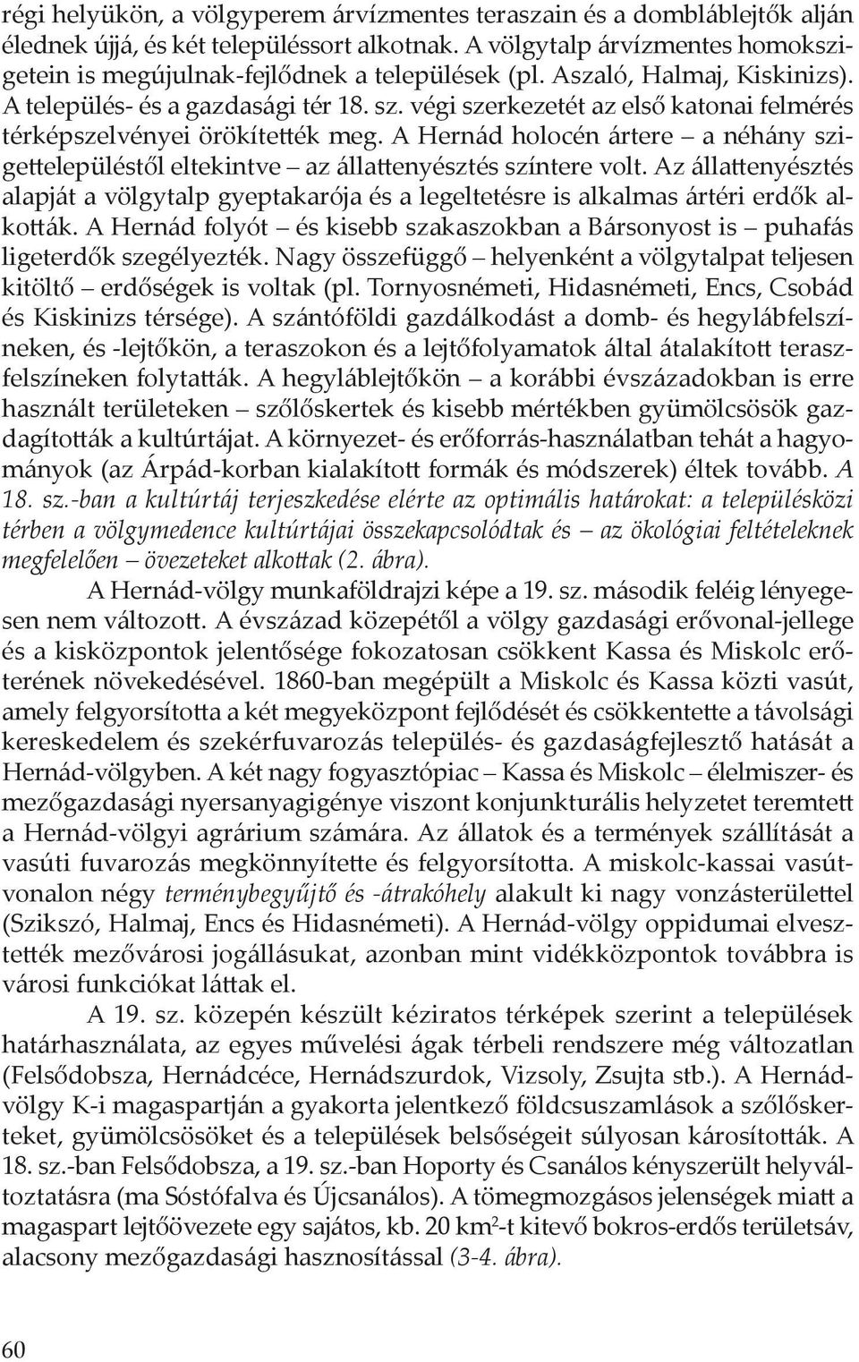 végi szerkezetét az első katonai felmérés térképszelvényei örökítették meg. A Hernád holocén ártere a néhány szigettelepüléstől eltekintve az állattenyésztés színtere volt.