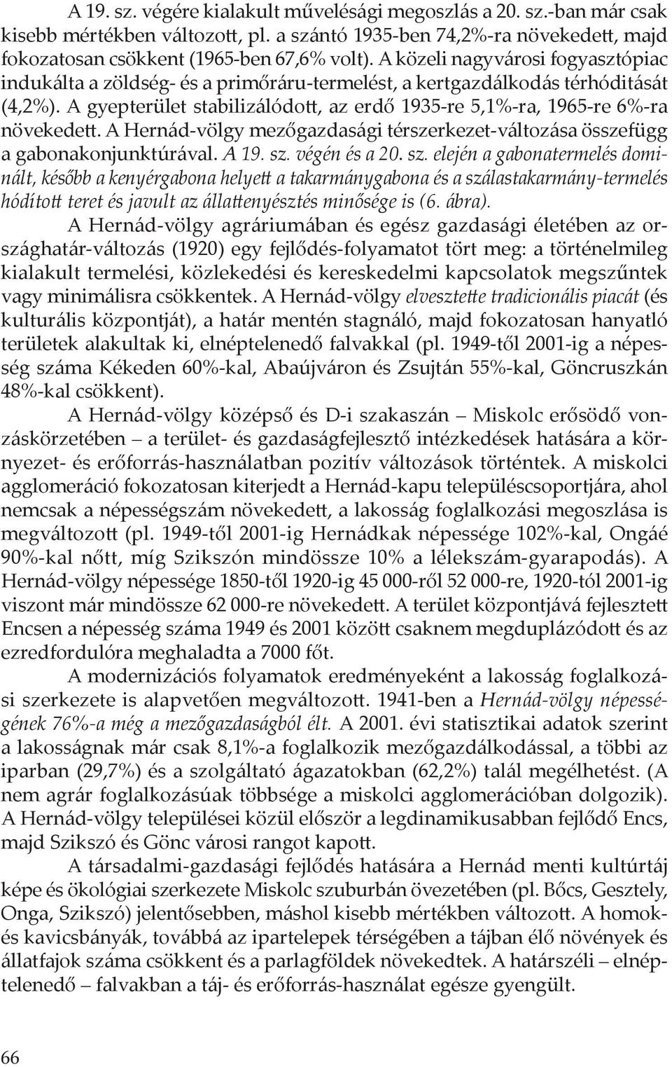 A gyepterület stabilizálódott, az erdő 1935-re 5,1%-ra, 1965-re 6%-ra növekedett. A Hernád-völgy mezőgazdasági térszerkezet-változása összefügg a gabonakonjunktúrával. A 19. sz.