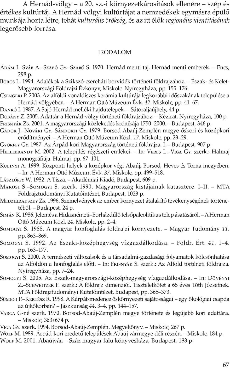 Szabó S. 1970. Hernád menti táj, Hernád menti emberek. Encs, 298 p. Boros L. 1994. Adalékok a Szikszó-csereháti borvidék történeti földrajzához.