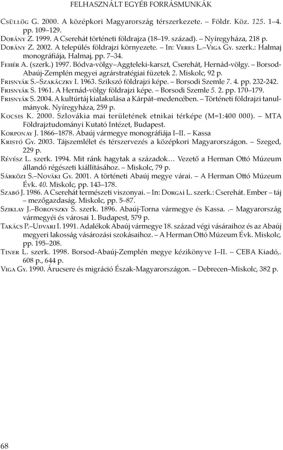 Bódva-völgy Aggteleki-karszt, Cserehát, Hernád-völgy. Borsod- Abaúj-Zemplén megyei agrárstratégiai füzetek 2. Miskolc, 92 p. Frisnyák S. Szakáczky I. 1963. Szikszó földrajzi képe. Borsodi Szemle 7. 4.