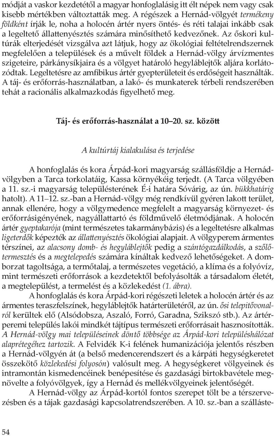 Az őskori kultúrák elterjedését vizsgálva azt látjuk, hogy az ökológiai feltételrendszernek megfelelően a települések és a művelt földek a Hernád-völgy árvízmentes szigeteire, párkánysíkjaira és a