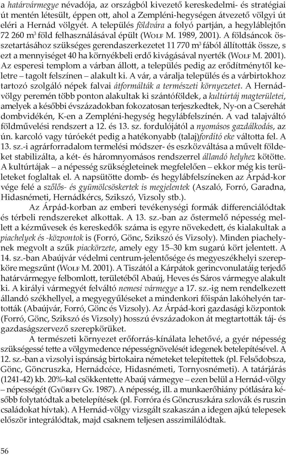 A földsáncok összetartásához szükséges gerendaszerkezetet 11 770 m 3 fából állították össze, s ezt a mennyiséget 40 ha környékbeli erdő kivágásával nyerték (Wolf M. 2001).