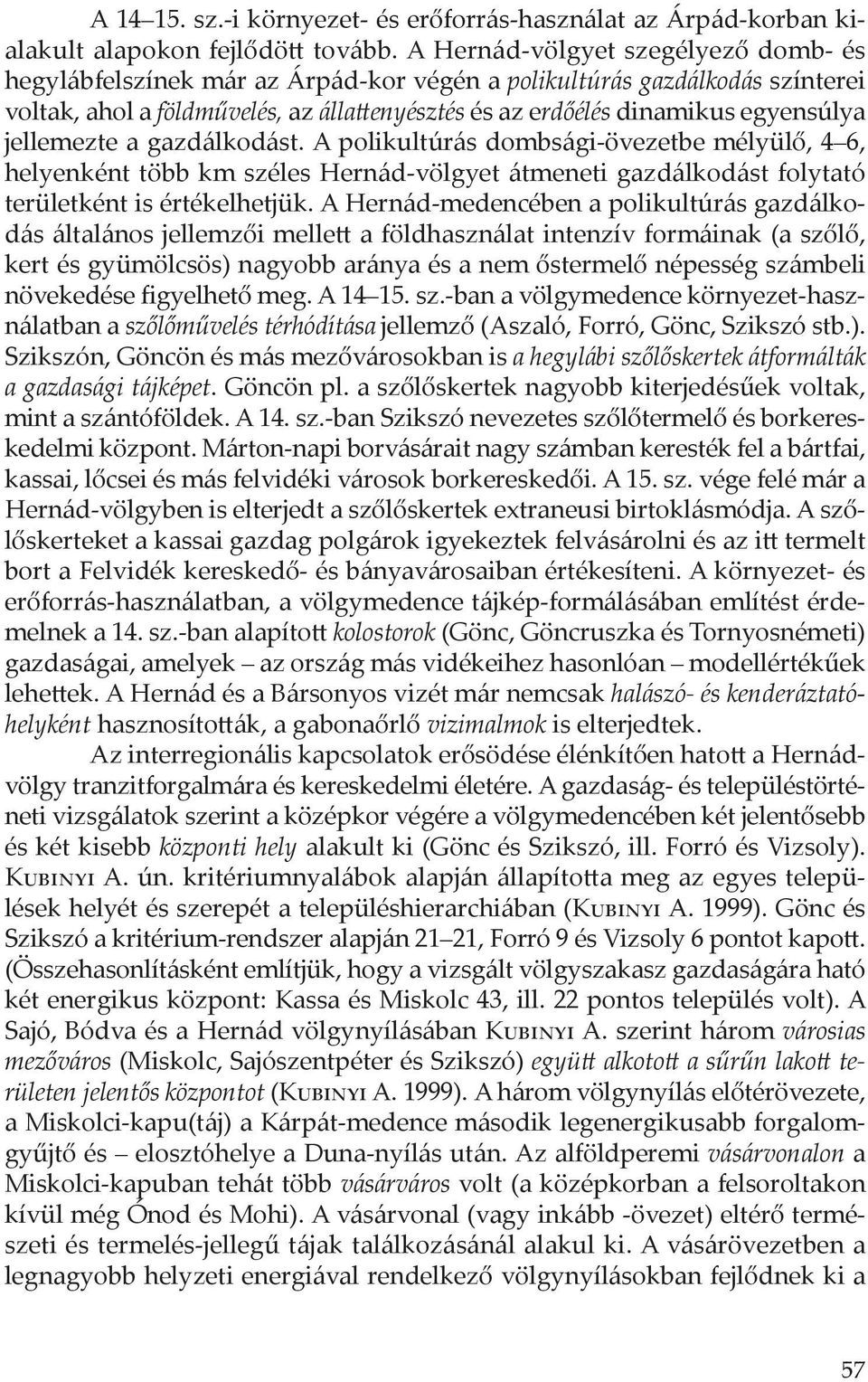 jellemezte a gazdálkodást. A polikultúrás dombsági-övezetbe mélyülő, 4 6, helyenként több km széles Hernád-völgyet átmeneti gazdálkodást folytató területként is értékelhetjük.