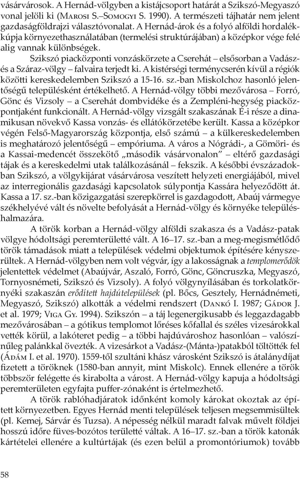 Szikszó piacközponti vonzáskörzete a Cserehát elsősorban a Vadászés a Száraz-völgy falvaira terjedt ki. A kistérségi terménycserén kívül a régiók közötti kereskedelemben Szikszó a 15-16. sz.
