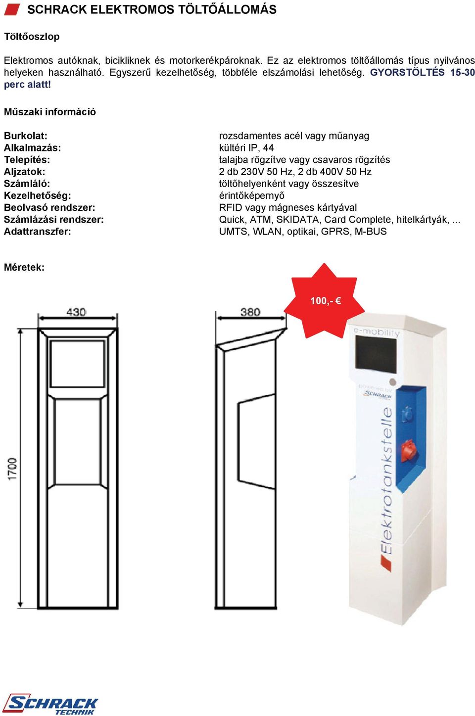 rozsdamentes acél vagy műanyag Alkalmazás: kültéri IP, 44 talajba rögzítve vagy csavaros rögzítés 2 db 230V 50 Hz, 2 db 400V 50 Hz Számláló: töltőhelyenként