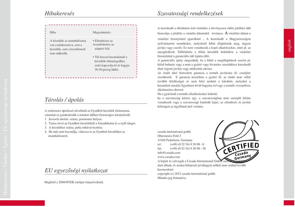 Tárolás / ápolás Ellenőrizze az összeköttetést az adapter felé. Túl hosszú használatnál a készülék túlmelegedhet; ezért kapcsolja ki és hagyja 30-50 percig hűlni.