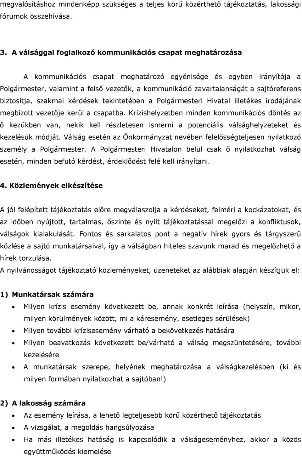 sajtóreferens biztosítja, szakmai kérdések tekintetében a Polgármesteri Hivatal illetékes irodájának megbízott vezetője kerül a csapatba.
