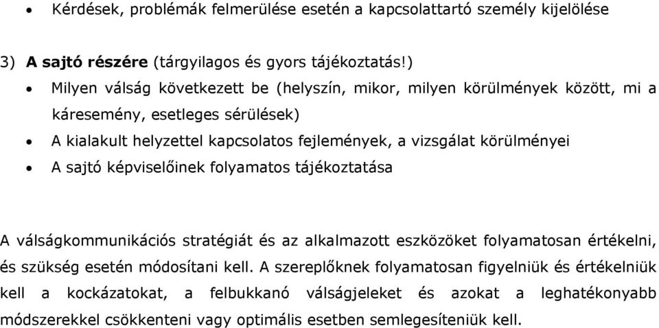 vizsgálat körülményei A sajtó képviselőinek folyamatos tájékoztatása A válságkommunikációs stratégiát és az alkalmazott eszközöket folyamatosan értékelni, és szükség