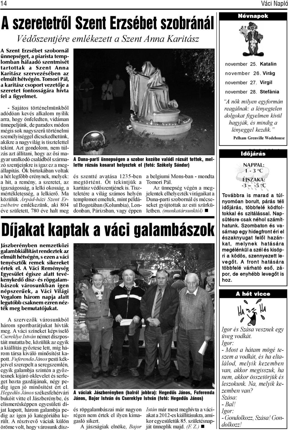 - Sajátos történelmünkből adódóan kevés alkalom nyílik arra, hogy önfeledten, vidáman ünnepeljünk, de paradox módon mégis sok nagyszerű történelmi személyiséggel dicsekedhetünk, akikre a nagyvilág is