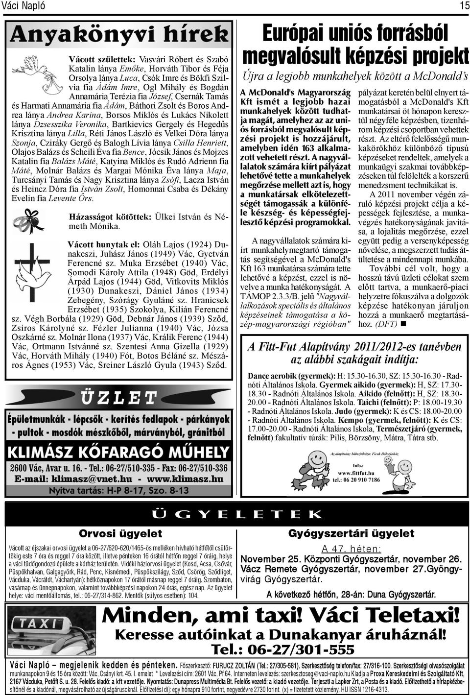 Krisztina lánya Lilla, Réti János László és Velkei Dóra lánya Szonja, Cziráky Gergő és Balogh Lívia lánya Csilla Henriett, Olajos Balázs és Scheili Éva fia Bence, Jócsik János és Mojzes Katalin fia