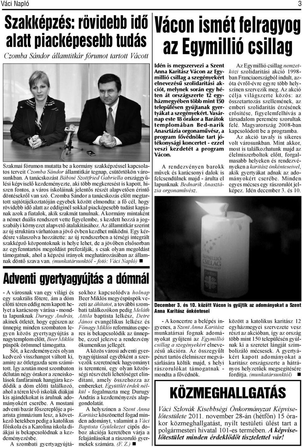 Vasárnap este 18 órakor a Barátok templomában Bed-narik Anasztázia orgonamûvész, a program fõvédnöke tart jótékonysági koncertet - ezzel veszi kezdetét a program Vácon.