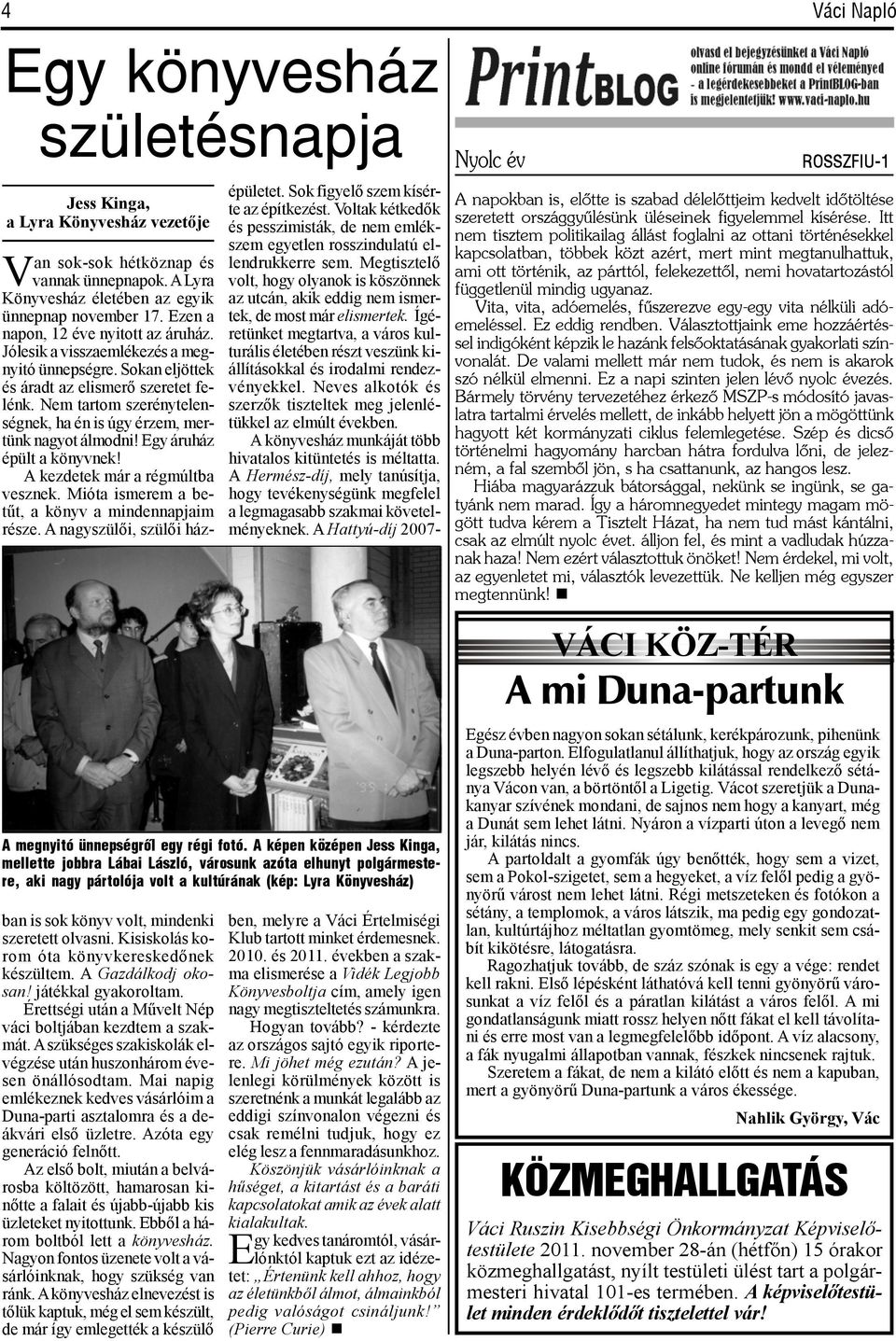 Nem tartom szerénytelenségnek, ha én is úgy érzem, mertünk nagyot álmodni! Egy áruház épült a könyvnek! A kezdetek már a régmúltba vesznek. Mióta ismerem a betűt, a könyv a mindennapjaim része.
