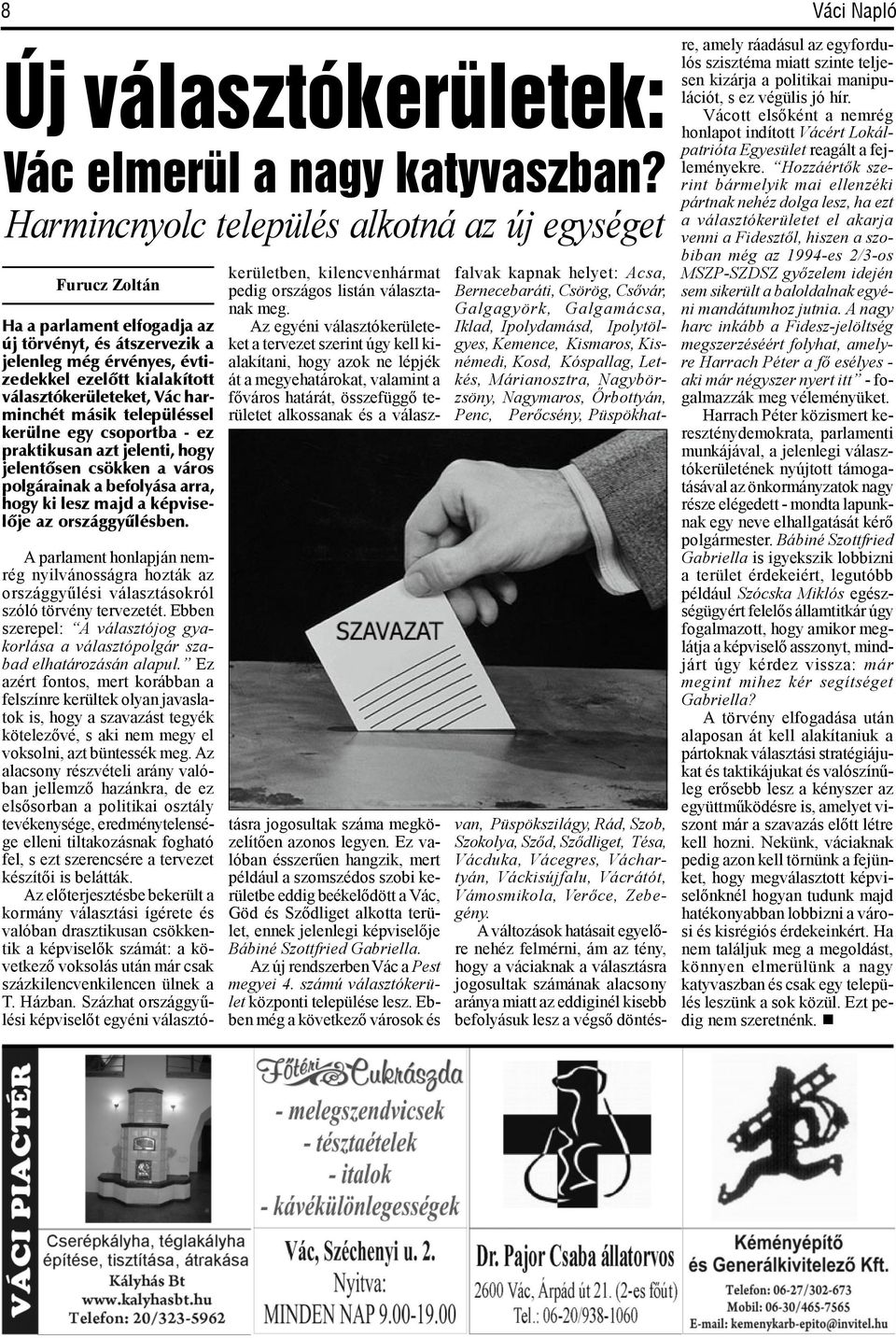 harminchét másik településsel kerülne egy csoportba - ez praktikusan azt jelenti, hogy jelentõsen csökken a város polgárainak a befolyása arra, hogy ki lesz majd a képviselõje az országgyûlésben.