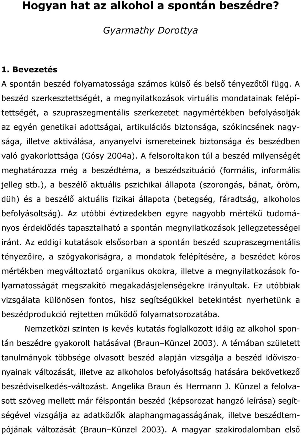 biztonsága, szókincsének nagysága, illetve aktiválása, anyanyelvi ismereteinek biztonsága és beszédben való gyakorlottsága (Gósy 2004a).