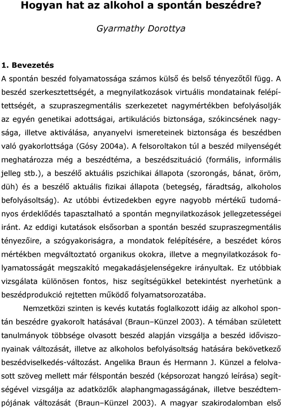 biztonsága, szókincsének nagysága, illetve aktiválása, anyanyelvi ismereteinek biztonsága és beszédben való gyakorlottsága (Gósy 2004a).