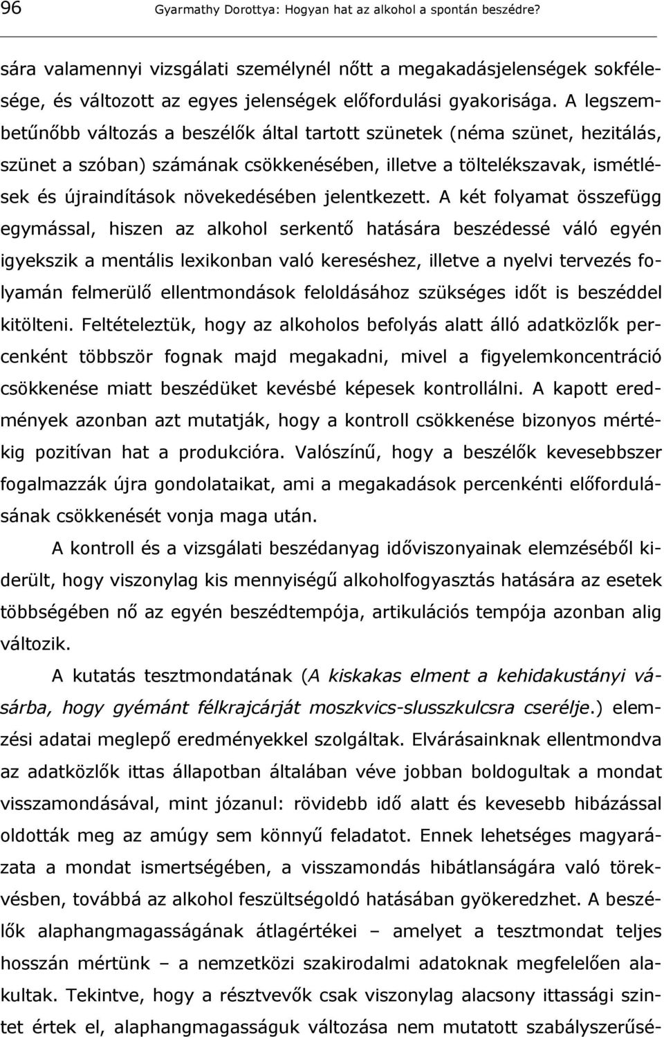 A legszembetűnőbb változás a beszélők által tartott szünetek (néma szünet, hezitálás, szünet a szóban) számának csökkenésében, illetve a töltelékszavak, ismétlések és újraindítások növekedésében