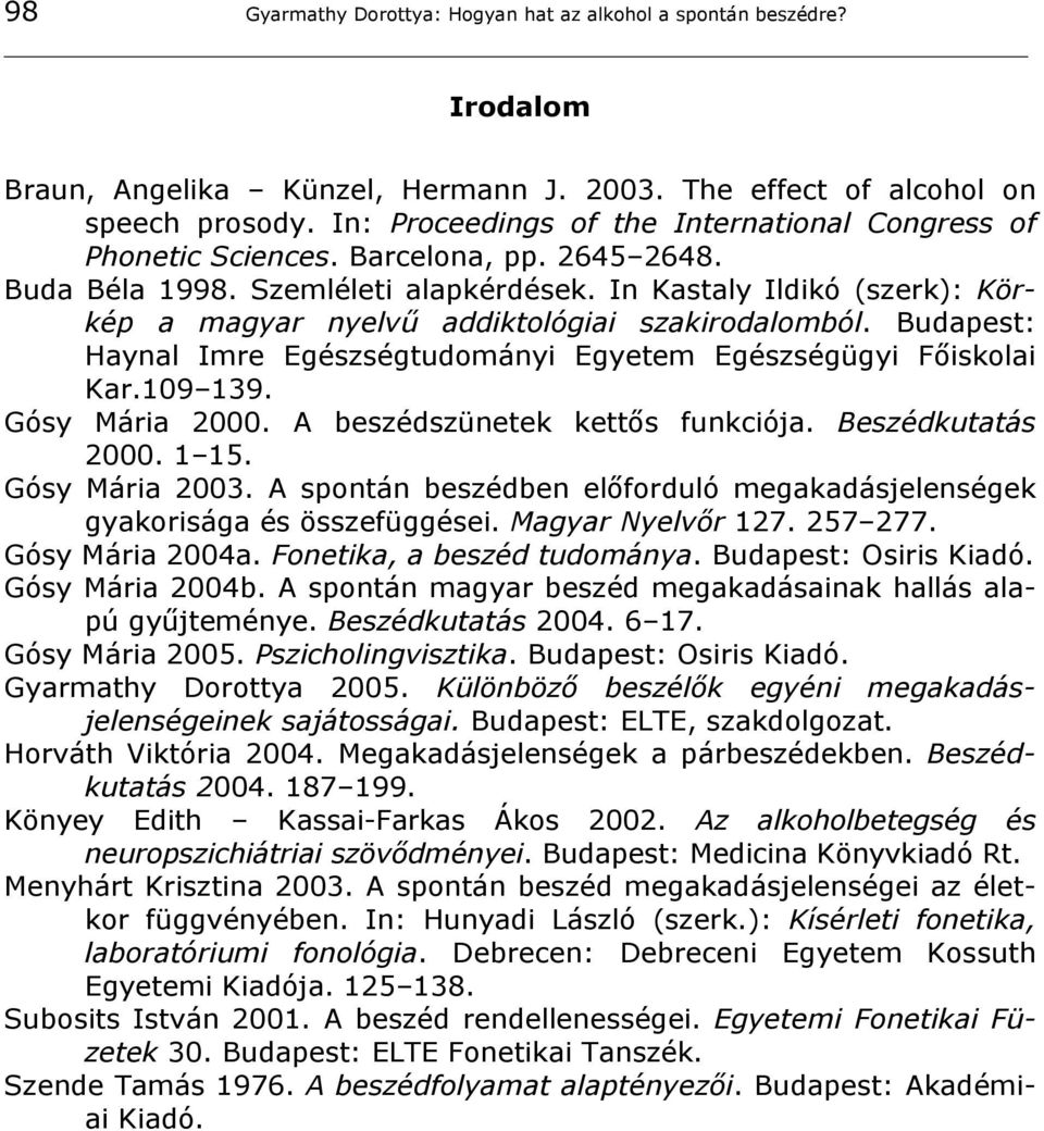 In Kastaly Ildikó (szerk): Körkép a magyar nyelvű addiktológiai szakirodalomból. Budapest: Haynal Imre Egészségtudományi Egyetem Egészségügyi Főiskolai Kar.109 139. Gósy Mária 2000.