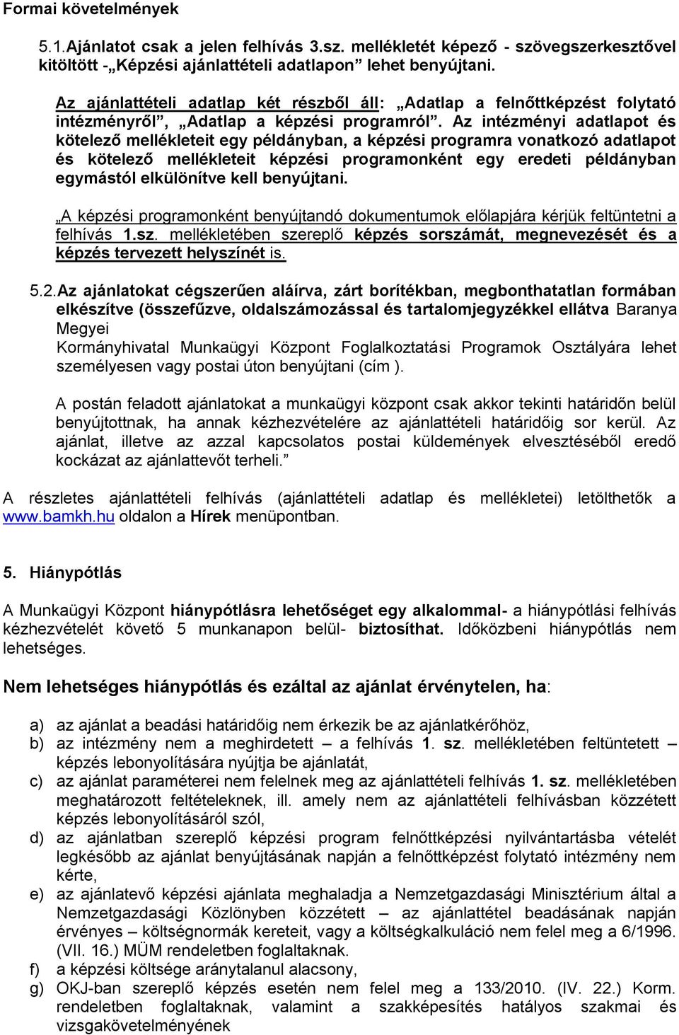 Az intézményi adatlapot és kötelező mellékleteit egy példányban, a képzési programra vonatkozó adatlapot és kötelező mellékleteit képzési programonként egy eredeti példányban egymástól elkülönítve