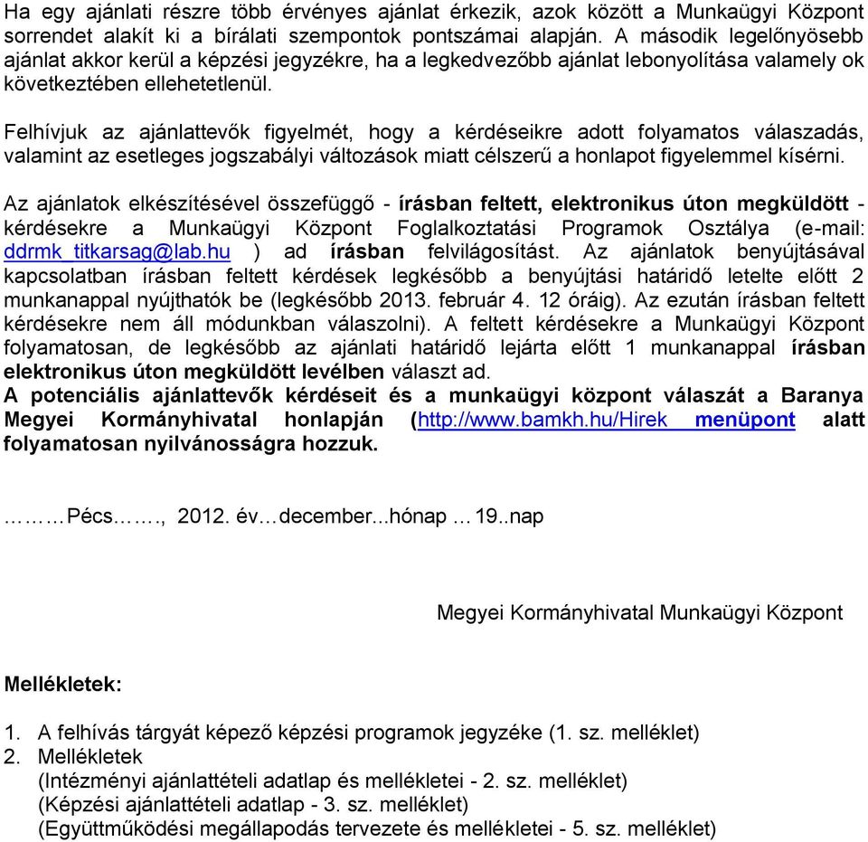 Felhívjuk az ajánlattevők figyelmét, hogy a kérdéseikre adott folyamatos válaszadás, valamint az esetleges jogszabályi változások miatt célszerű a honlapot figyelemmel kísérni.