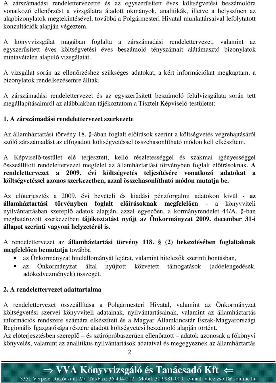 A könyvvizsgálat magában foglalta a zárszámadási rendelettervezet, valamint az egyszerűsített éves költségvetési éves beszámoló tényszámait alátámasztó bizonylatok mintavételen alapuló vizsgálatát.