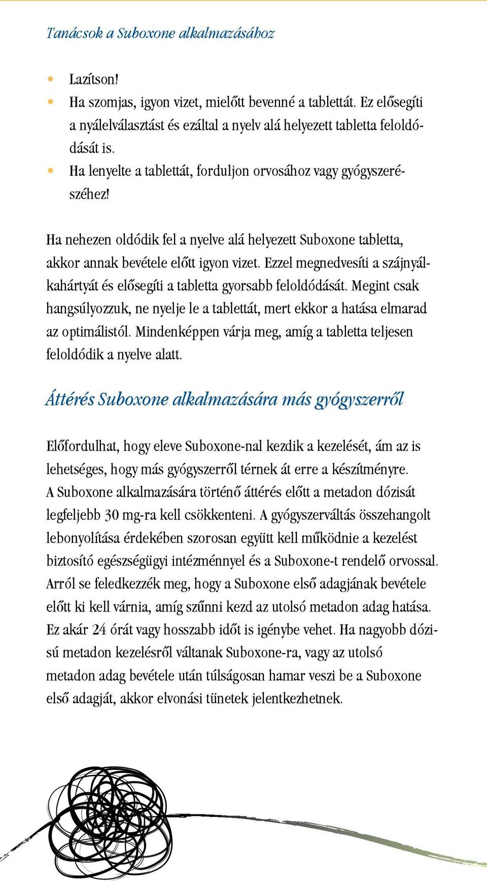 Ezzel megnedvesíti a szájnyálkahártyát és elôsegíti a tabletta gyorsabb feloldódását. Megint csak hangsúlyozzuk, ne nyelje le a tablettát, mert ekkor a hatása elmarad az optimálistól.