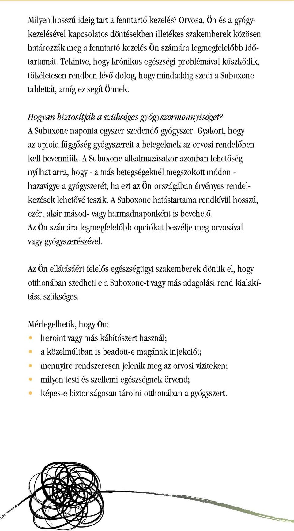 Tekintve, hogy krónikus egészségi problémával küszködik, tökéletesen rendben lévô dolog, hogy mindaddig szedi a Subuxone tablettát, amíg ez segít Önnek.