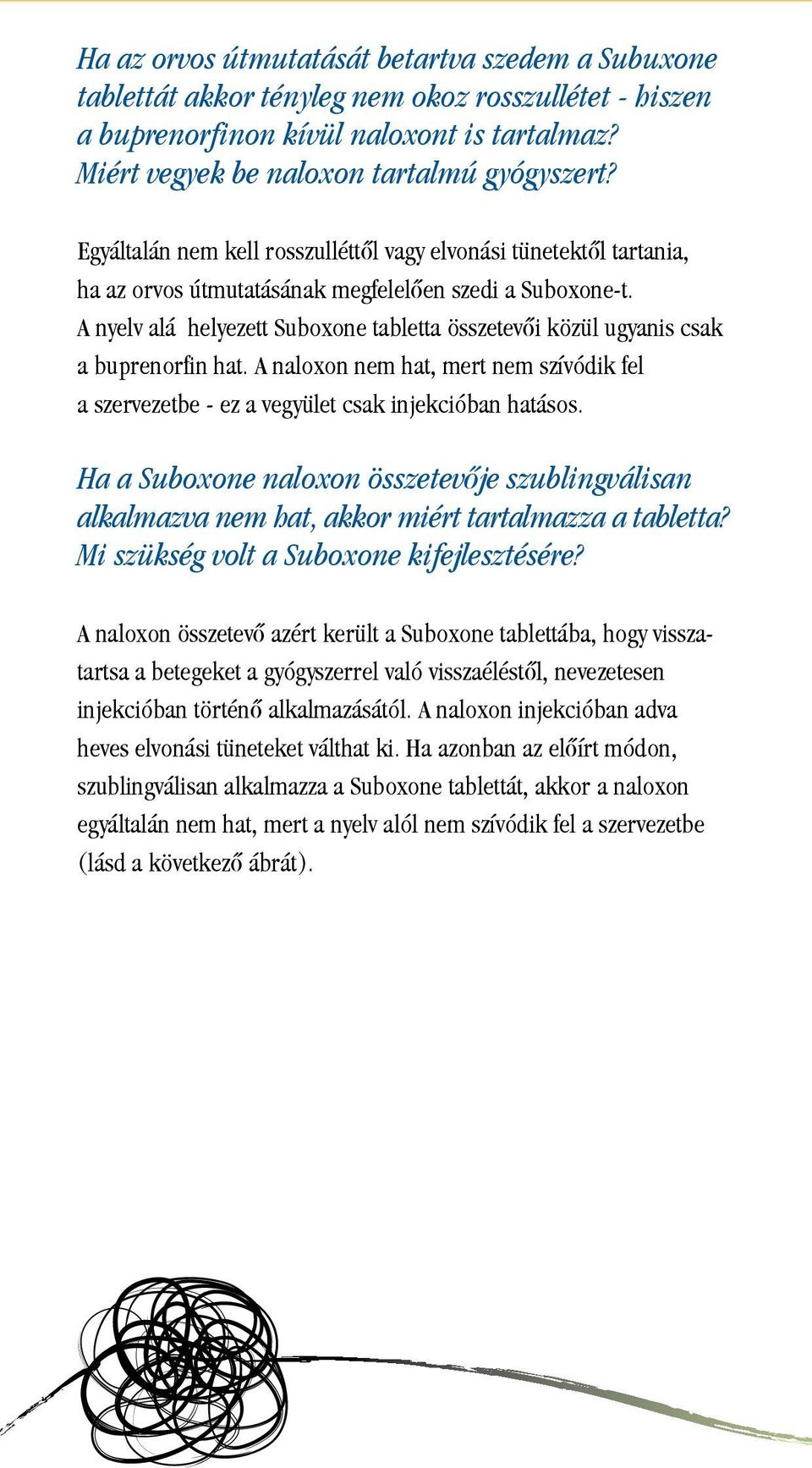 A nyelv alá helyezett Suboxone tabletta összetevôi közül ugyanis csak a buprenorfin hat. A naloxon nem hat, mert nem szívódik fel a szervezetbe - ez a vegyület csak injekcióban hatásos.