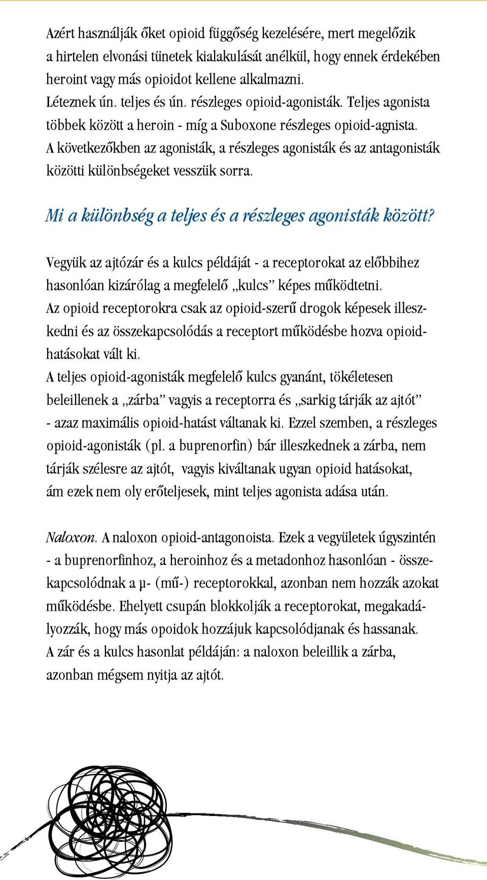 A következôkben az agonisták, a részleges agonisták és az antagonisták közötti különbségeket vesszük sorra. Mi a különbség a teljes és a részleges agonisták között?