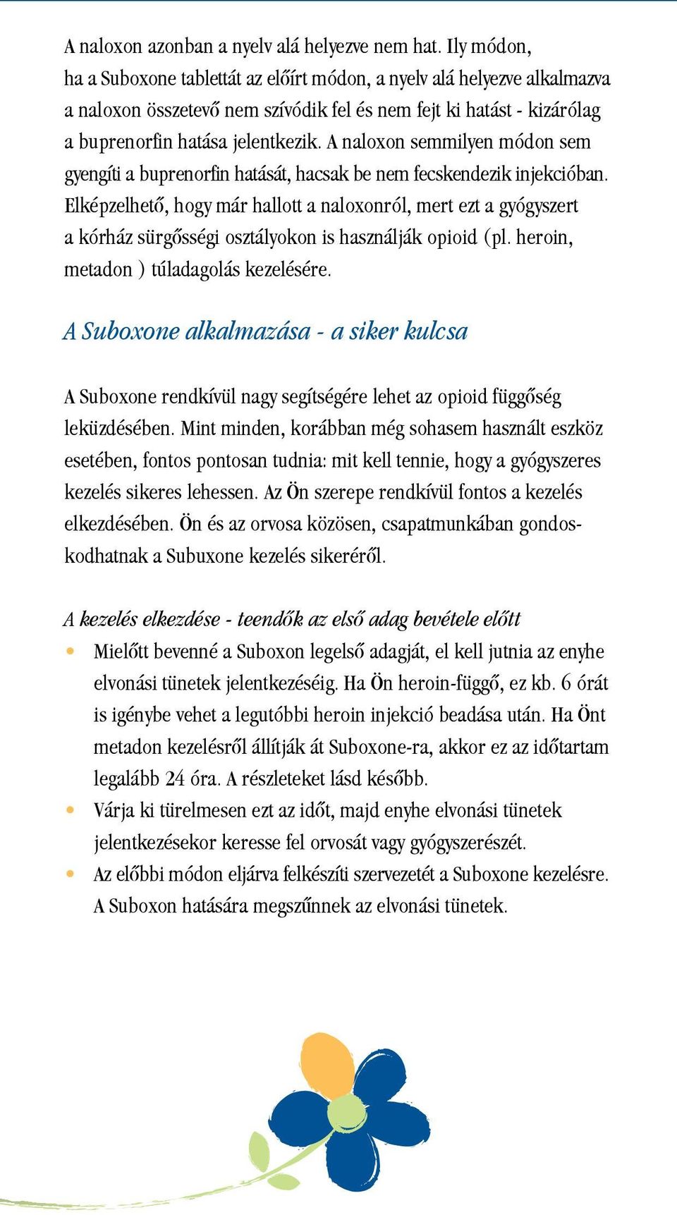A naloxon semmilyen módon sem gyengíti a buprenorfin hatását, hacsak be nem fecskendezik injekcióban.