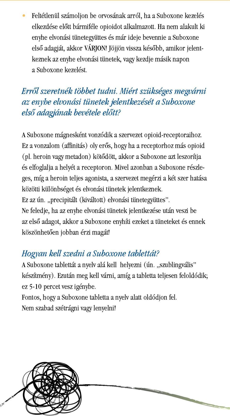 Jöjjön vissza késôbb, amikor jelentkeznek az enyhe elvonási tünetek, vagy kezdje másik napon a Suboxone kezelést. Errôl szeretnék többet tudni.