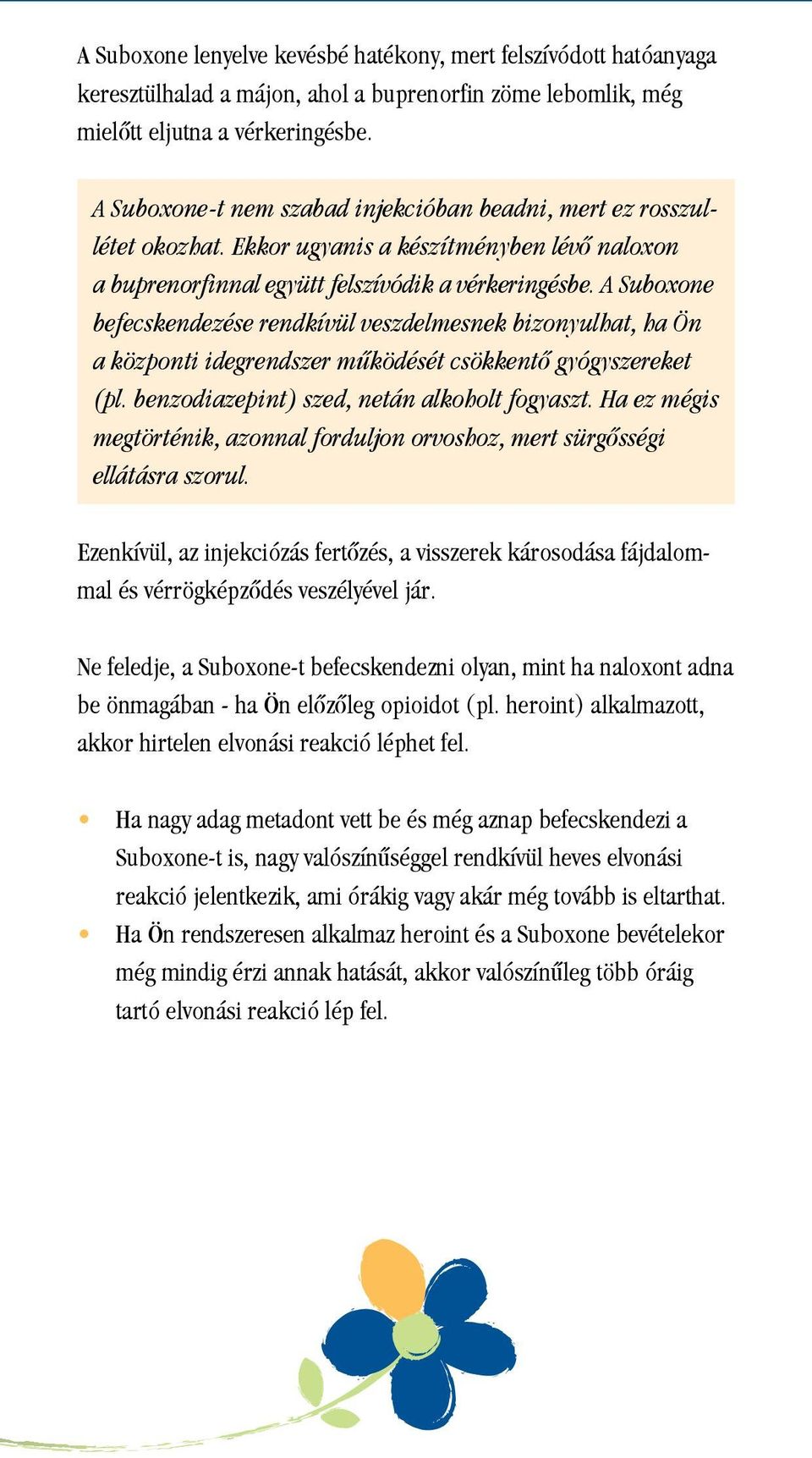 A Suboxone befecskendezése rendkívül veszdelmesnek bizonyulhat, ha Ön a központi idegrendszer mûködését csökkentô gyógyszereket (pl. benzodiazepint) szed, netán alkoholt fogyaszt.