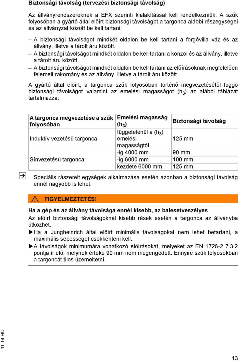 forgóvilla váz és az állvány, illetve a tárolt áru között. A biztonsági távolságot mindkét oldalon be kell tartani a konzol és az állvány, illetve a tárolt áru között.
