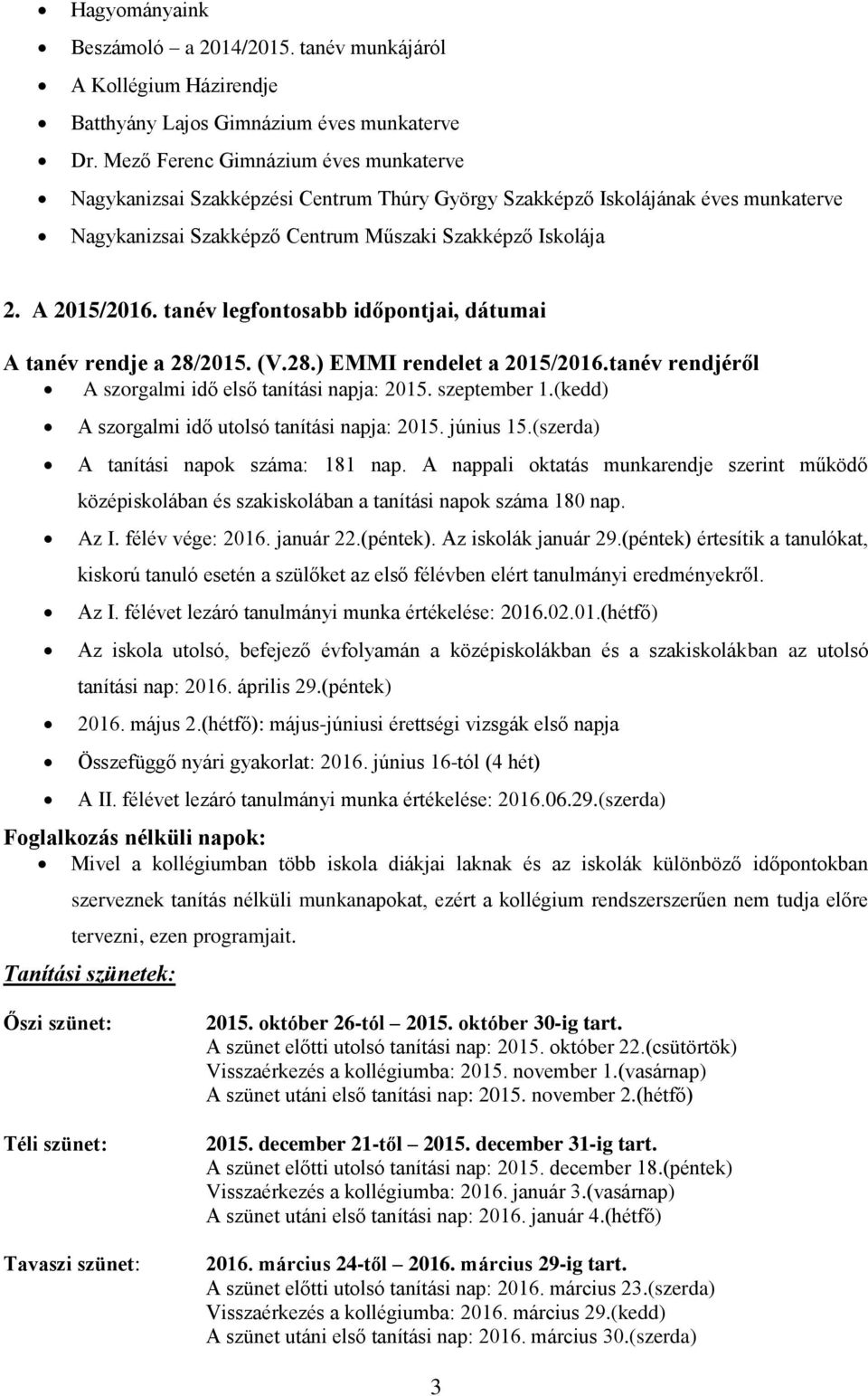 tanév legfontosabb időpontjai, dátumai A tanév rendje a 28/2015. (V.28.) EMMI rendelet a 2015/2016.tanév rendjéről A szorgalmi idő első tanítási napja: 2015. szeptember 1.