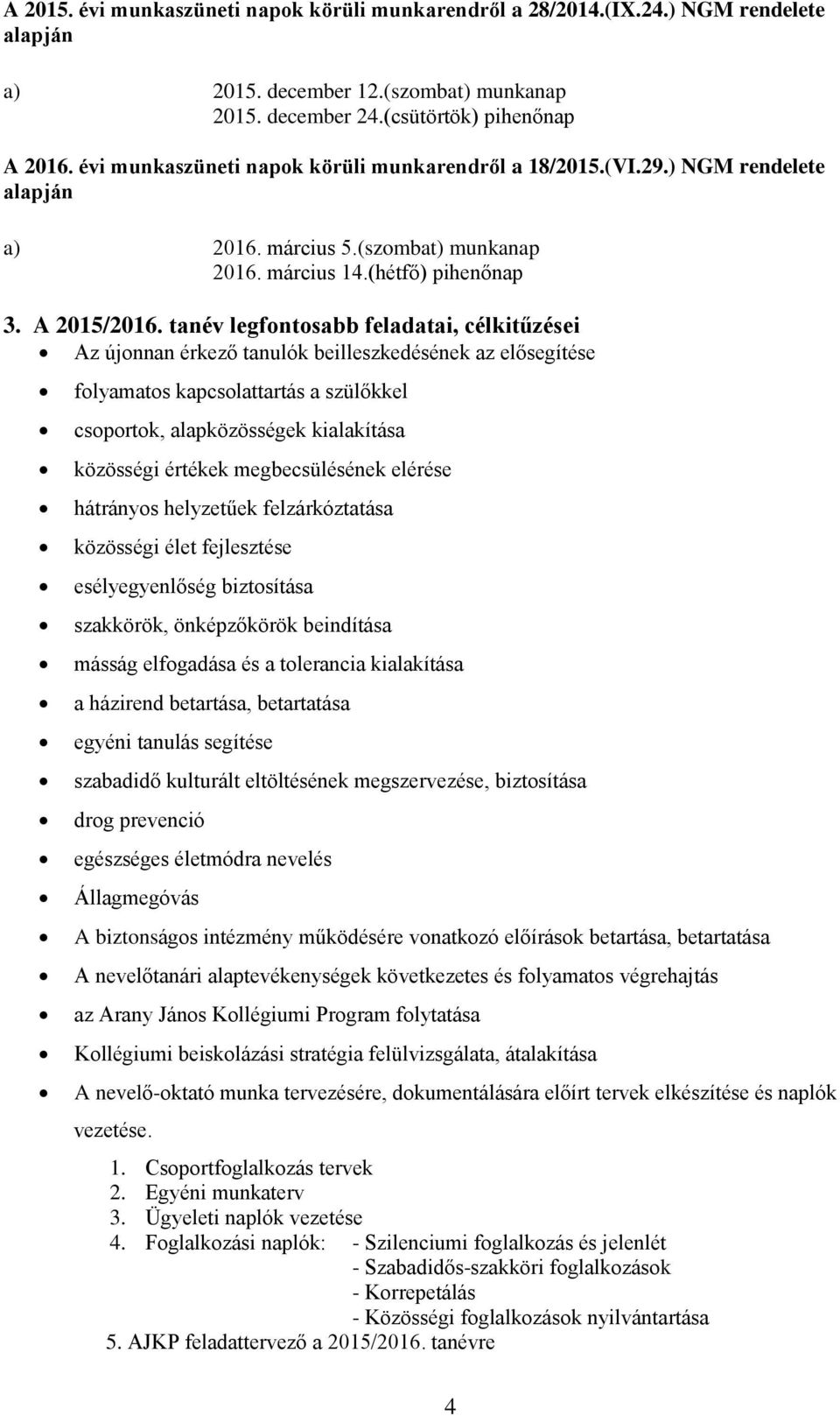 tanév legfontosabb feladatai, célkitűzései Az újonnan érkező tanulók beilleszkedésének az elősegítése folyamatos kapcsolattartás a szülőkkel csoportok, alapközösségek kialakítása közösségi értékek