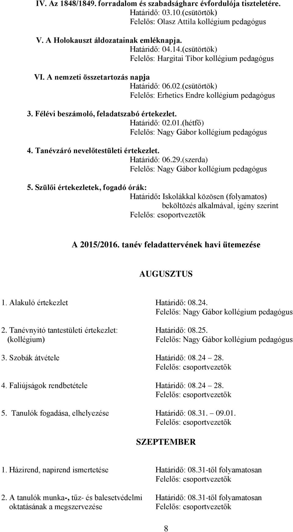 Félévi beszámoló, feladatszabó értekezlet. Határidő: 02.01.(hétfő) 4. Tanévzáró nevelőtestületi értekezlet. Határidő: 06.29.(szerda) 5.