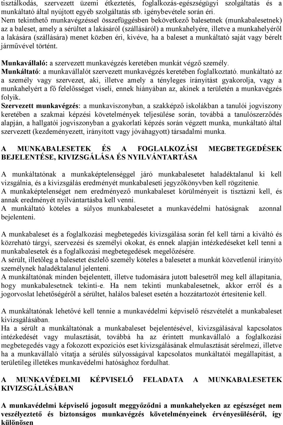 (szállására) menet közben éri, kivéve, ha a baleset a munkáltató saját vagy bérelt járművével történt. Munkavállaló: a szervezett munkavégzés keretében munkát végző személy.